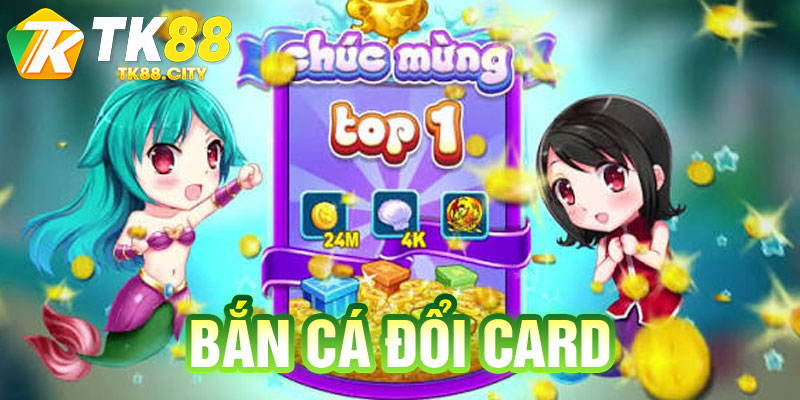 Bắn Cá Đổi Card