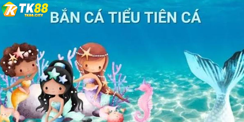 Bắn Cá Tiểu Tiên Cá