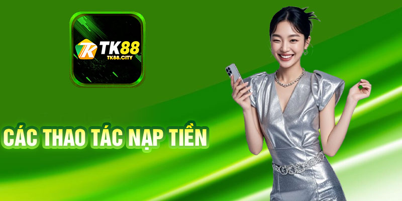 Các Thao Tác Nạp Tiền TK88