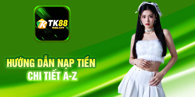 Hướng Dẫn Nạp Tiền Chi Tiết A-Z