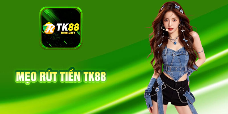 Mẹo Rút Tiền TK88