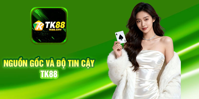 Nguồn Gốc Và Độ Tin Cậy TK88