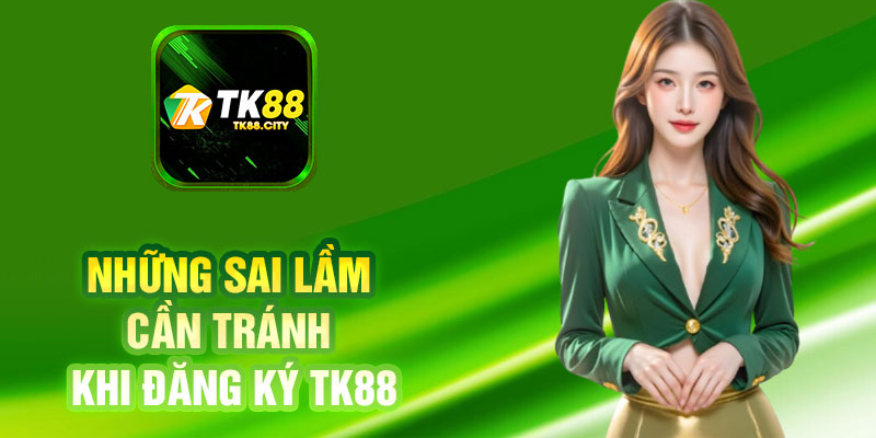 Những Sai Lầm Cần Tránh Khi Đăng Ký TK88