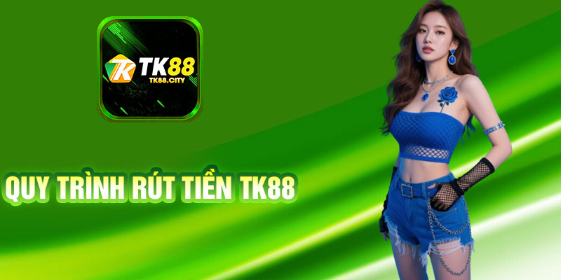 Quy Trình Rút Tiền TK88