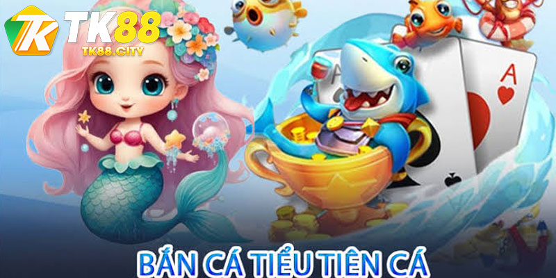 Trải Nghiệm Bắn Cá Tiểu Tiên Cá
